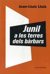 Junil a les terres dels bàrbars / Joan Lluís Lluís | Lluís, Joan-Lluís (1963-....). Auteur