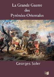 La Grande Guerre des Pyrénées-Orientales / Georges Soler | Soler, Georges. Auteur